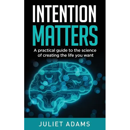 Intention Matters: The science of creating the life you want