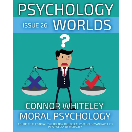 Issue 26: Moral Psychology A Guide To The Social Psychology, Biological Psychology And Applied Psychology Of Morality