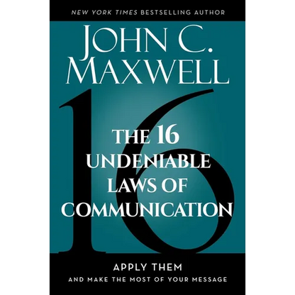 The 16 Undeniable Laws of Communication: Apply Them and Make the Most of Your Message - Hardcover