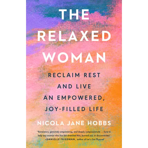 The Relaxed Woman: Reclaim Rest and Live an Empowered, Joy-Filled Life
