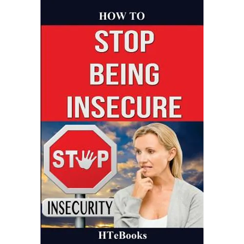 How To Stop Being Insecure: 25 Great Ways To Defeat Your Insecurities