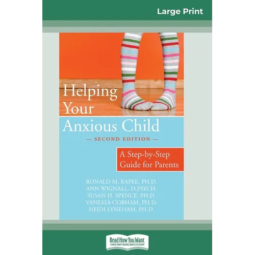 Helping Your Anxious Child: A Step-by-Step Guide for Parents (16pt Large Print Edition)