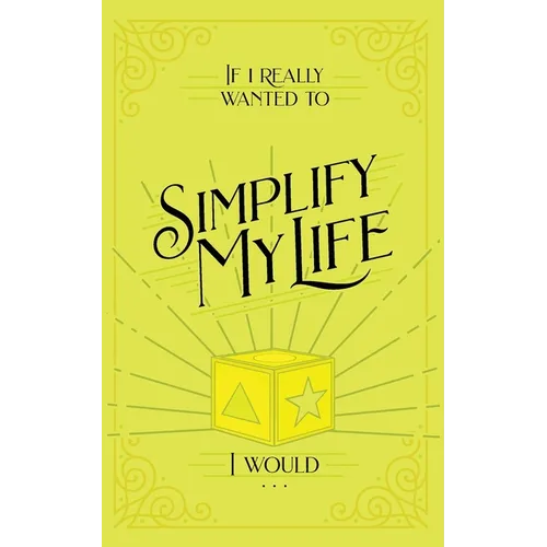 If I Really Wanted to Simplify my Life, I Would...