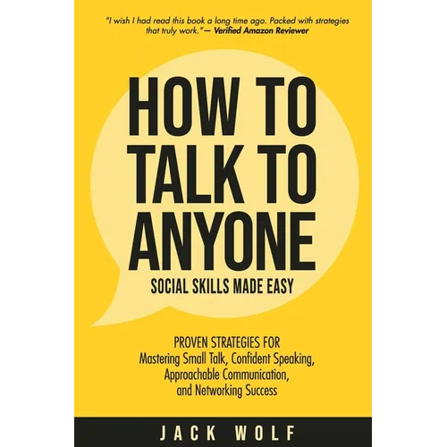 How to Talk to Anyone - Social Skills Made Easy: Proven Strategies for Mastering Small Talk, Confident Speaking, Approachable Communication, and Netwo