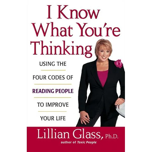 I Know What You're Thinking: Using the Four Codes of Reading People to Improve Your Life