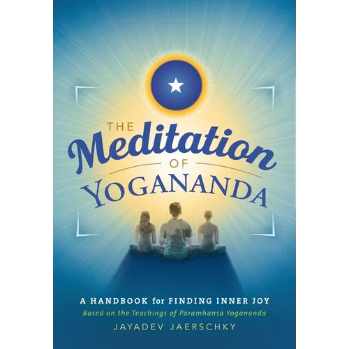 The Meditation of Yogananda: A Handbook for Finding Inner Joy