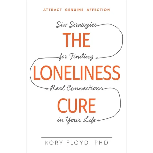 The Loneliness Cure: Six Strategies for Finding Real Connections in Your Life