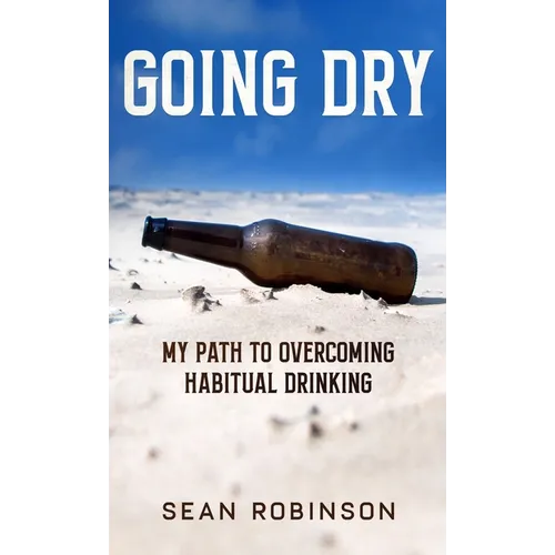 Going Dry: My Path to Overcoming Habitual Drinking - Hardcover