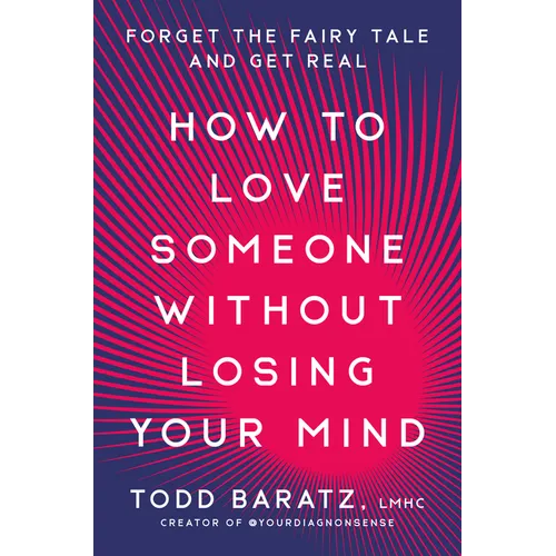 How to Love Someone Without Losing Your Mind: Forget the Fairy Tale and Get Real