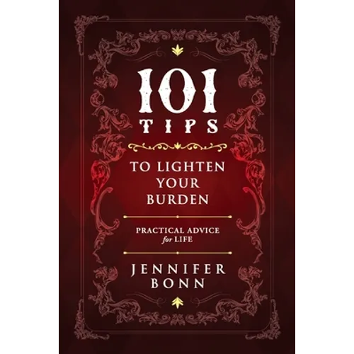 101 Tips To Lighten Your Burden: Practical Advice For Life