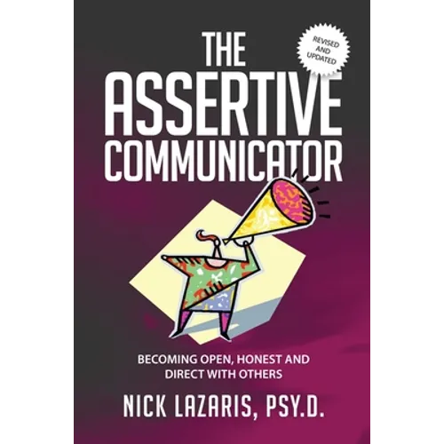 The Assertive Communicator: Becoming Open, Honest and Direct with Others