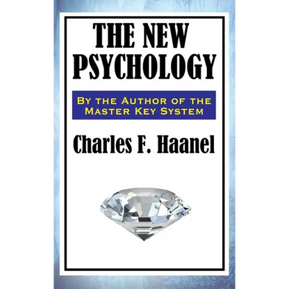 The New Psychology: A Classic Work of New Thought and Mental Science