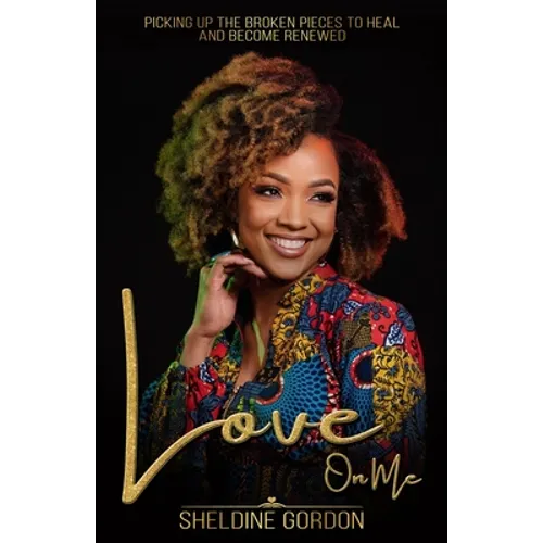 Love On Me: Picking up the Broken Pieces to Heal and Become Renewed