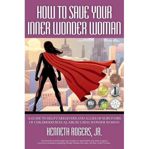 How to Save Your Inner Wonder Woman: A Guide to Help Caregivers and Allies of Survivors of Childhood Sexual Abuse Using Wonder Woman