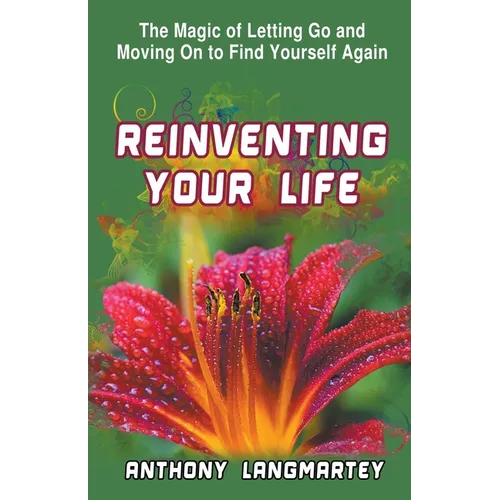 Reinventing Your Life: The Magic of Letting Go and Moving on to Find Yourself Again