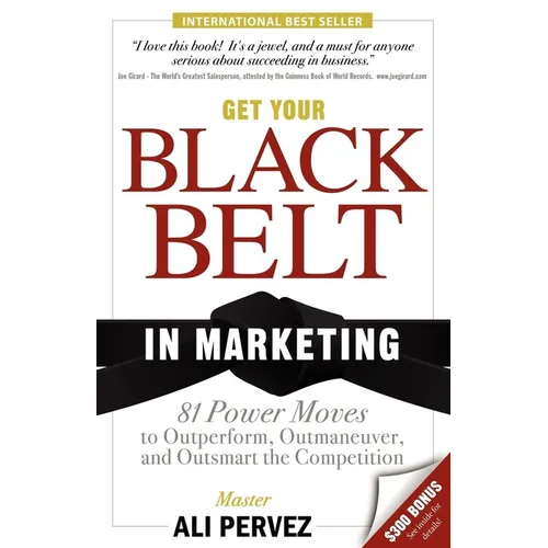 Get Your Black Belt in Marketing: 81 Power Moves to Outperform, Outmaneuver, and Outsmart the Competition - Paperback