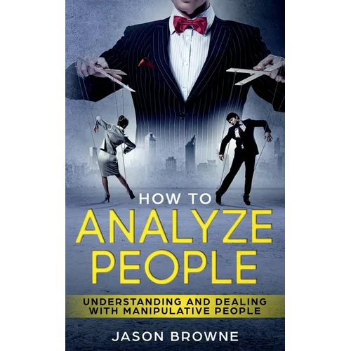 How To Analyze People: Understanding And Dealing With Manipulative People