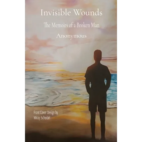 Invisible Wounds: The Memoirs of a Broken Man