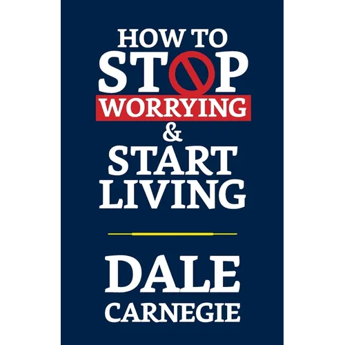How to Stop Worrying & Start Living