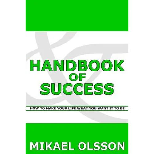 Handbook of Success: How to Make your Life What you Want it to Be