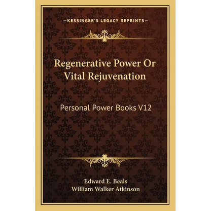 Regenerative Power Or Vital Rejuvenation: Personal Power Books V12