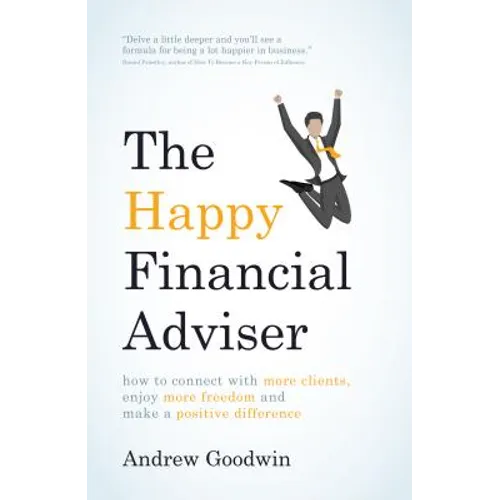 The Happy Financial Adviser: How to Connect with More Clients, Enjoy More Freedom and Make a Positive Difference