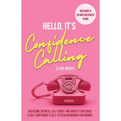 Hello, It's Confidence Calling!: A Self-Confidence and Self Esteem Workbook for Women - Overcome Shyness, Self-doubt and Anxiety for Good