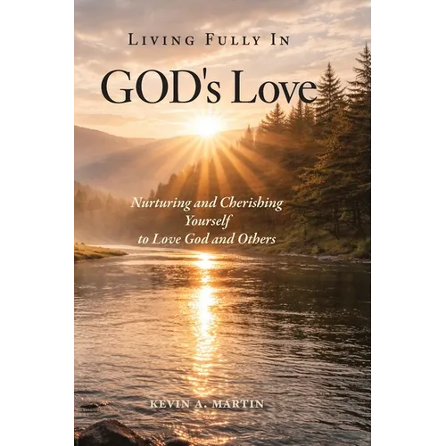 Living Fully in God's Love: Nurturing and Cherishing Yourself to Love God and Others - Paperback