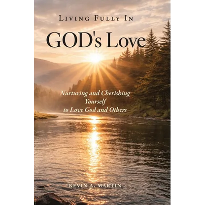 Living Fully in God's Love: Nurturing and Cherishing Yourself to Love God and Others - Paperback