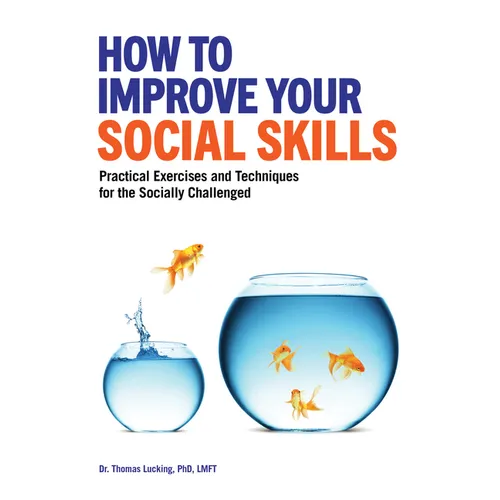 How to Improve Your Social Skills: Practical Exercises and Techniques for the Socially Challenged