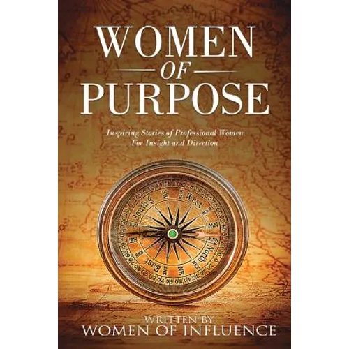 Women of Purpose: Inspiring Stories of Professional Women for Insight and Direction