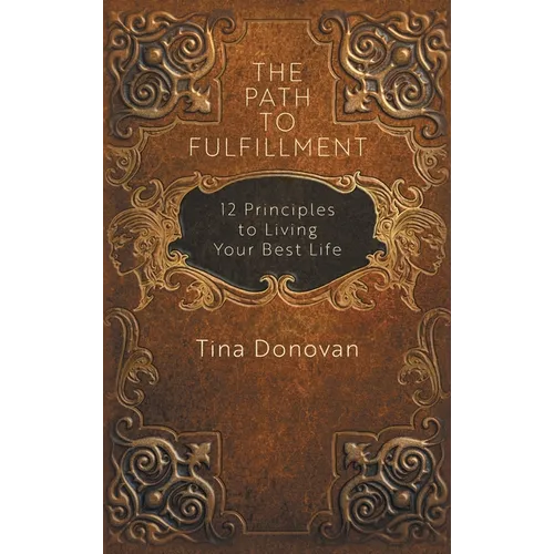 The Path to Fulfillment: 12 Principles to Living Your Best Life