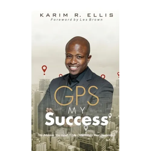 GPS My Success: The Address You Input In Life Determines Your Destination