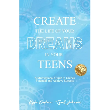 Create The Life Of Your Dreams In Your Teens: A Motivational Guide to Unlock Potential and Achieve Success