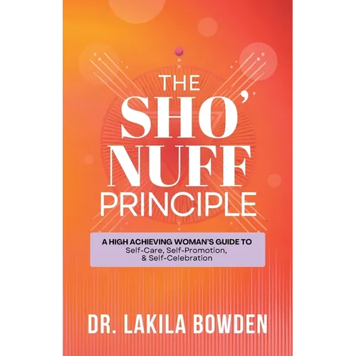 The Sho'nuff Principle: A High Achieving Woman's Guide To Self-Care, Self-Promotion, & Self-Celebration
