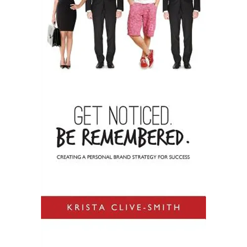Get Noticed. Be Remembered.: Creating a Personal Brand Strategy for Success