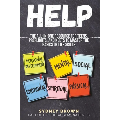Help: The All-in-One Resource for Teens, Preflights, and NEETs to Master the Basics of Life Skills