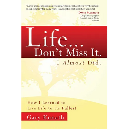 Life... Don't Miss It. I Almost Did.: How I Learned to Live Life to the Fullest
