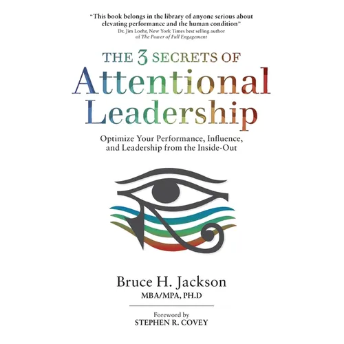 The 3 Secrets of Attentional Leadership: Optimize Your Performance, Influence, and Leadership from the Inside-Out