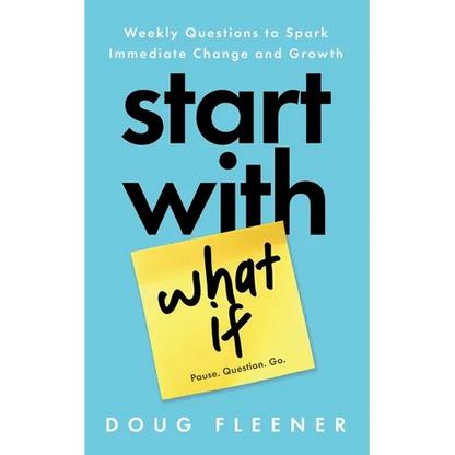 Start With What If: Weekly Questions to Spark Immediate Change and Growth