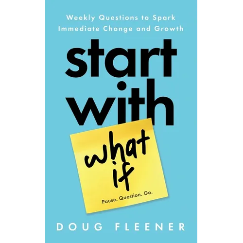 Start With What If: Weekly Questions to Spark Immediate Change and Growth