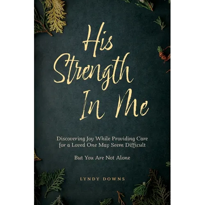 His Strength In Me: Discovering Joy While Providing Care for a Loved One May Seem Difficult But You Are Not Alone - Paperback