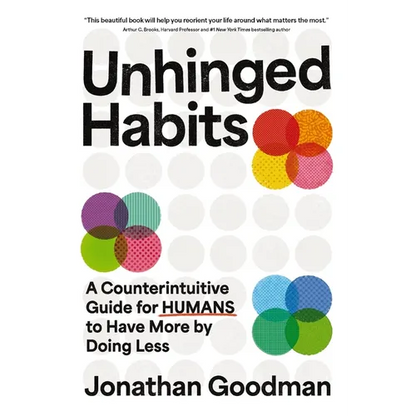 Unhinged Habits: A Counterintuitive Guide for Humans to Have More by Doing Less - Hardcover