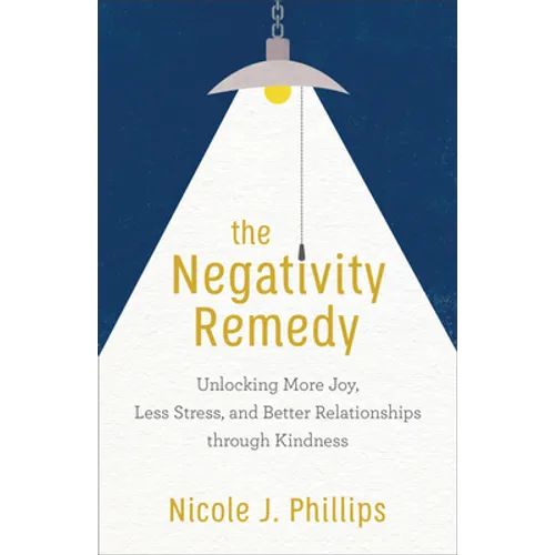 The Negativity Remedy: Unlocking More Joy, Less Stress, and Better Relationships Through Kindness