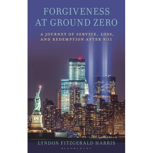 Forgiveness at Ground Zero: A Journey of Service, Loss, and Redemption After 9/11