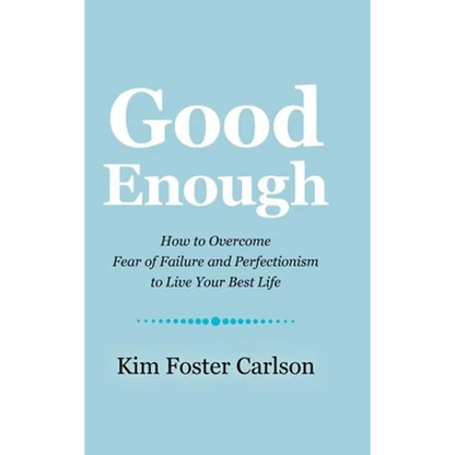 Good Enough: How to Overcome Fear of Failure and Perfectionism to Live Your Best Life