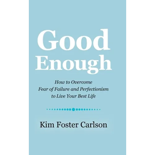 Good Enough: How to Overcome Fear of Failure and Perfectionism to Live Your Best Life