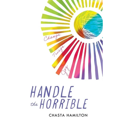 Handle the Horrible: Change. Triage. Joy. - Paperback