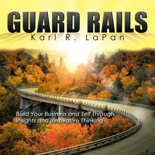 Guard Rails: Build Your Business and Self Through Insights and Innovative Thinking
