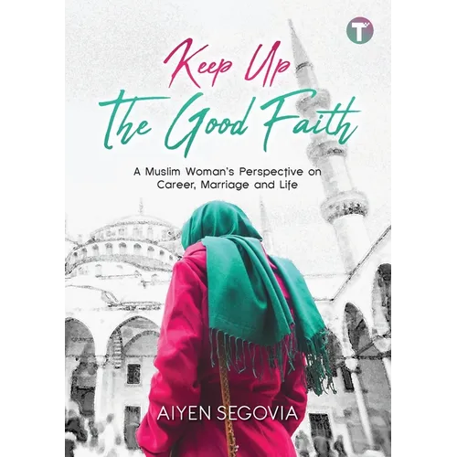 Keep Up the Good Faith: A Muslim Woman's Perspective on Career, Marriage and Life